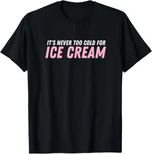 Ice Cream Summer Dessert It's Never Too Cold For Ice Cream T-Shirt