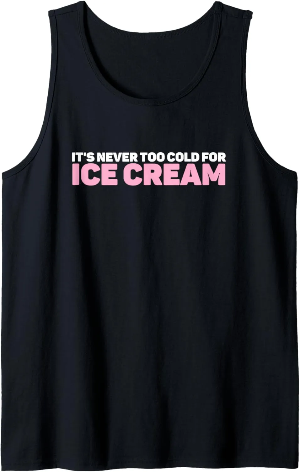 Ice Cream Summer Dessert It's Never Too Cold For Ice Cream Tank Top