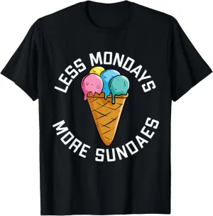 Less Mondays More Sundaes Hate Mondays Love Sundays T-Shirt