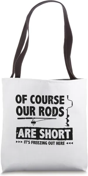 Of Course Our Rods Are Short It's Freezing Here Ice Fisher Tote Bag
